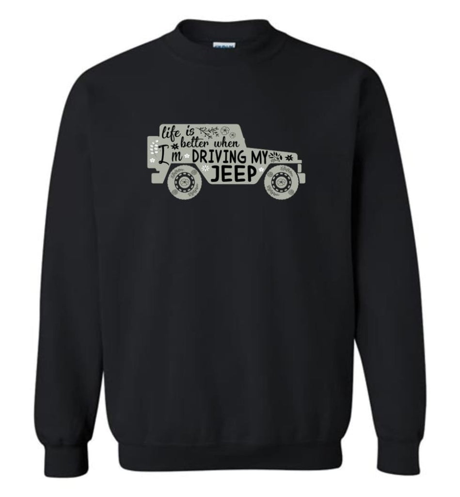 Jeep Shirt Life Is Better When I’m Driving My Jeep Sweatshirt - Black / M
