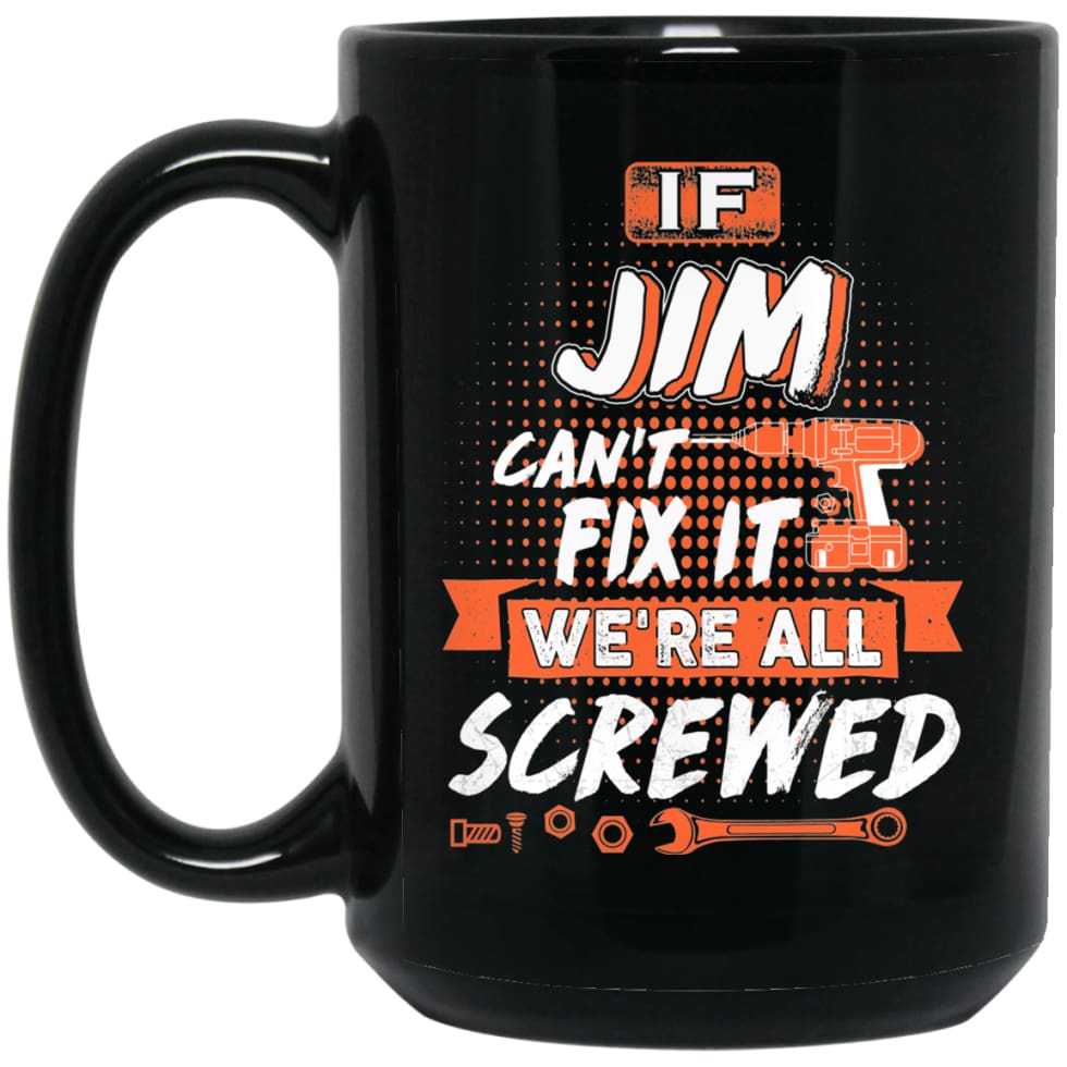Jim Custom Name Gift If Jim Can’t Fix It We’re All Screwed 15 oz Black Mug - Black / One Size - Drinkware