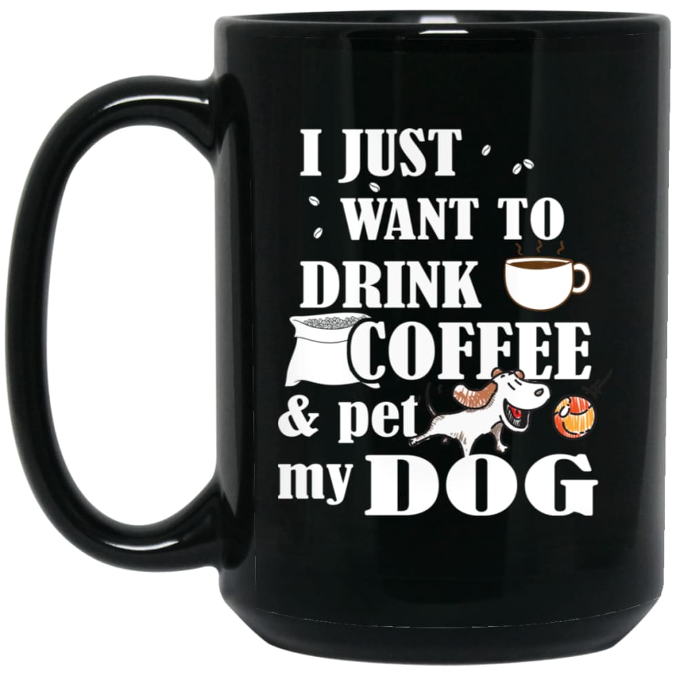 Just Want To Drink Coffee And Pet My Dog 15 oz Black Mug - Black / One Size - Drinkware
