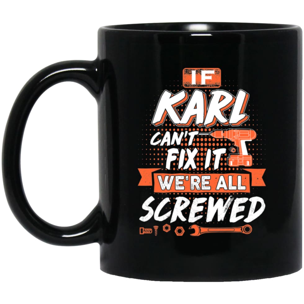 Karl Custom Name Gift If Karl Can’t Fix It We’re All Screwed 11 oz Black Mug - Black / One Size - Drinkware