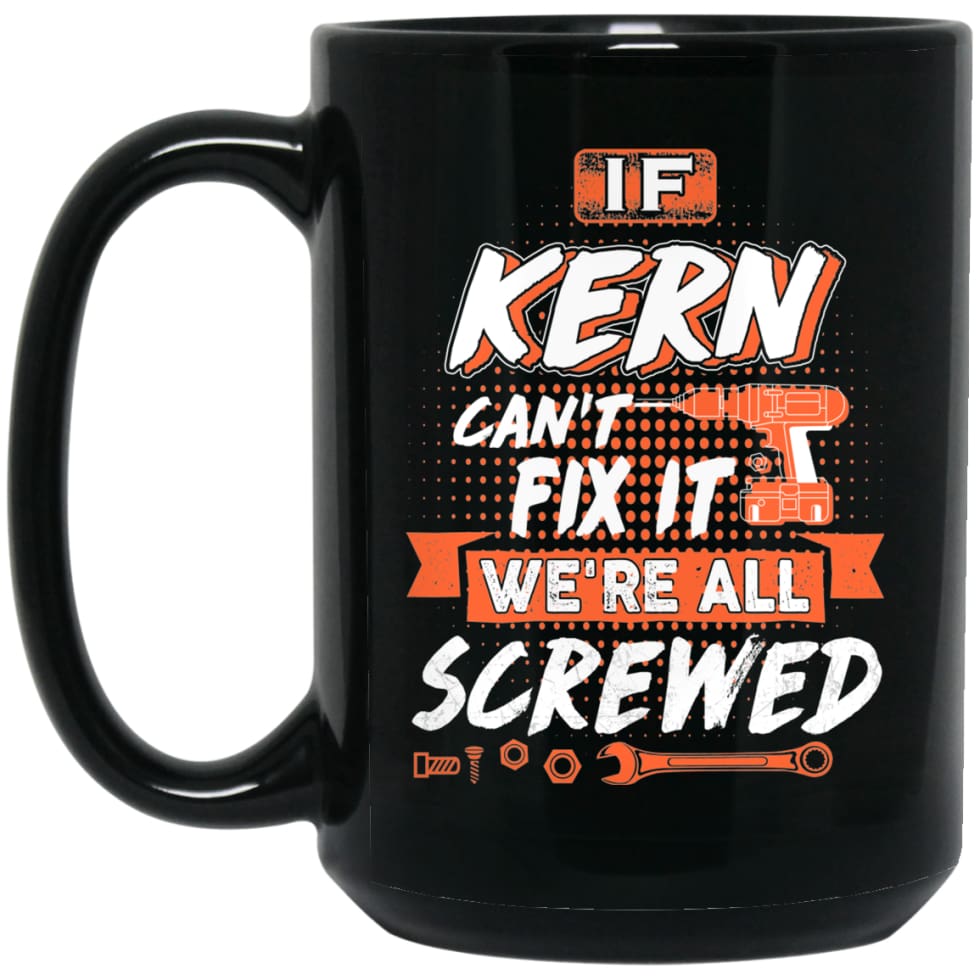 Kern Custom Name Gift If Kern Can’t Fix It We’re All Screwed 15 oz Black Mug - Black / One Size - Drinkware