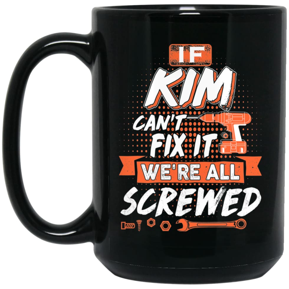 Kim Custom Name Gift If Kim Can’t Fix It We’re All Screwed 15 oz Black Mug - Black / One Size - Drinkware