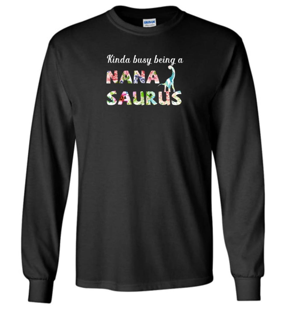 Kinda Busy Being Nanasaurus - Long Sleeve - Black / M - Long Sleeve