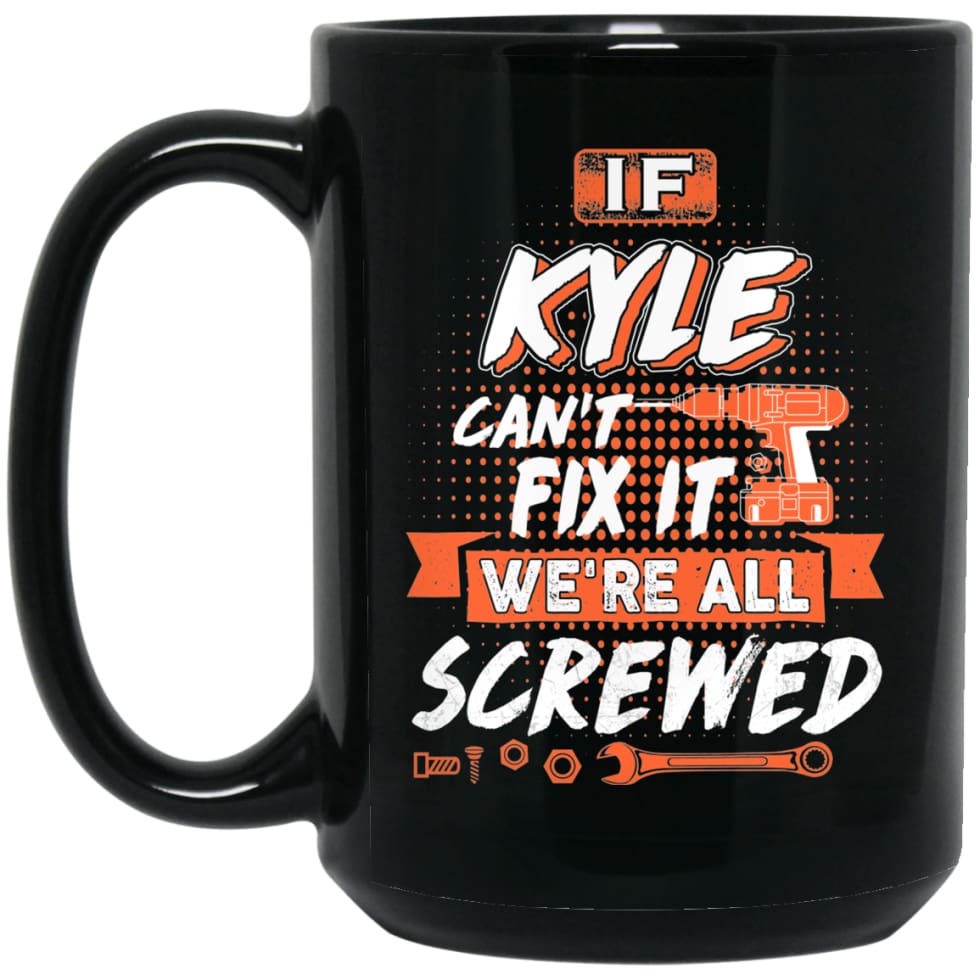 Kyle Custom Name Gift If Kyle Can’t Fix It We’re All Screwed 15 oz Black Mug - Black / One Size - Drinkware