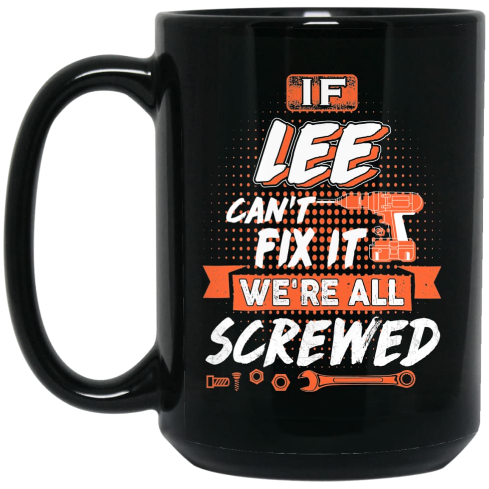 Lee Custom Name Gift If Lee Can’t Fix It We’re All Screwed 15 oz Black Mug - Black / One Size - Drinkware