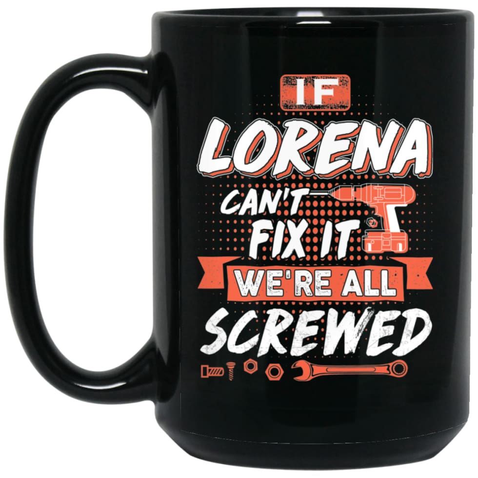 Lorena Custom Name Gift If Lorena Can’t Fix It We’re All Screwed 15 oz Black Mug - Black / One Size - Drinkware