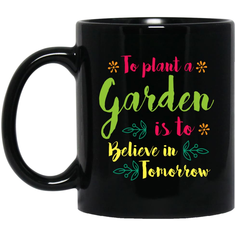 Love Gardening To Plant Tree Is To Believe In Tomorrow 11 oz Black Mug - Black / One Size - Drinkware