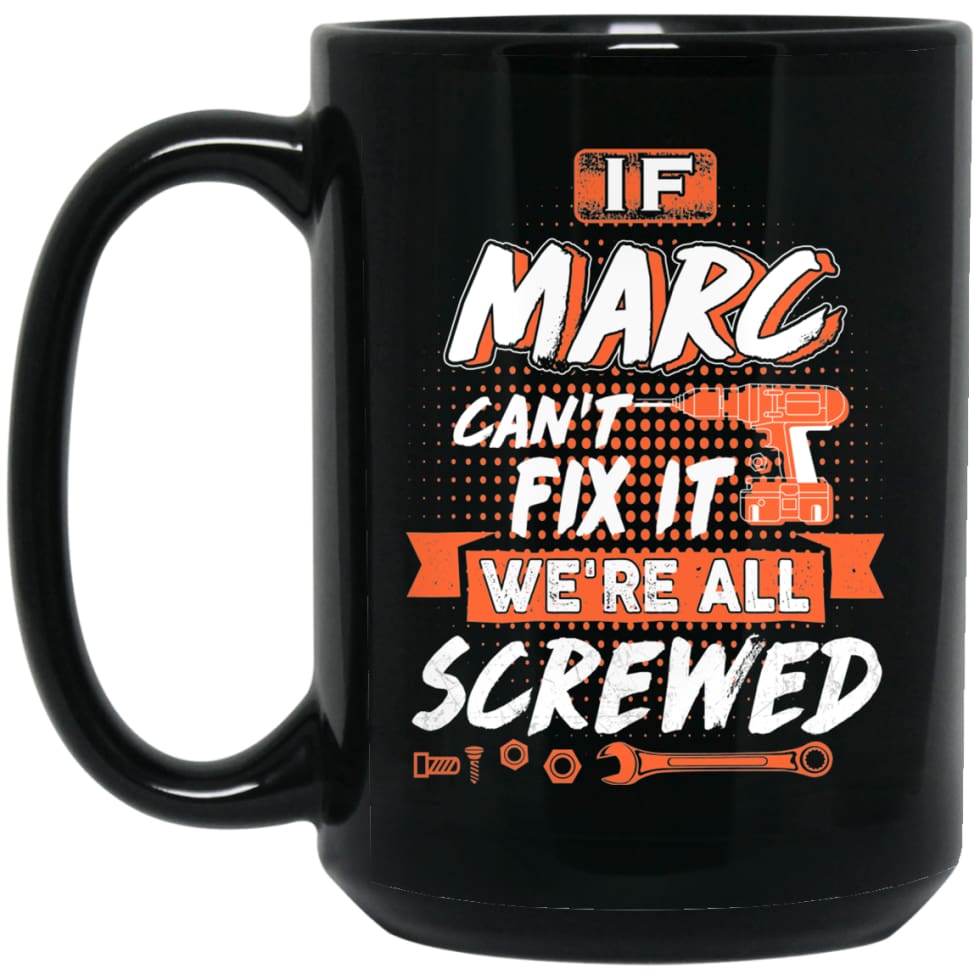 Marc Custom Name Gift If Marc Can’t Fix It We’re All Screwed 15 oz Black Mug - Black / One Size - Drinkware