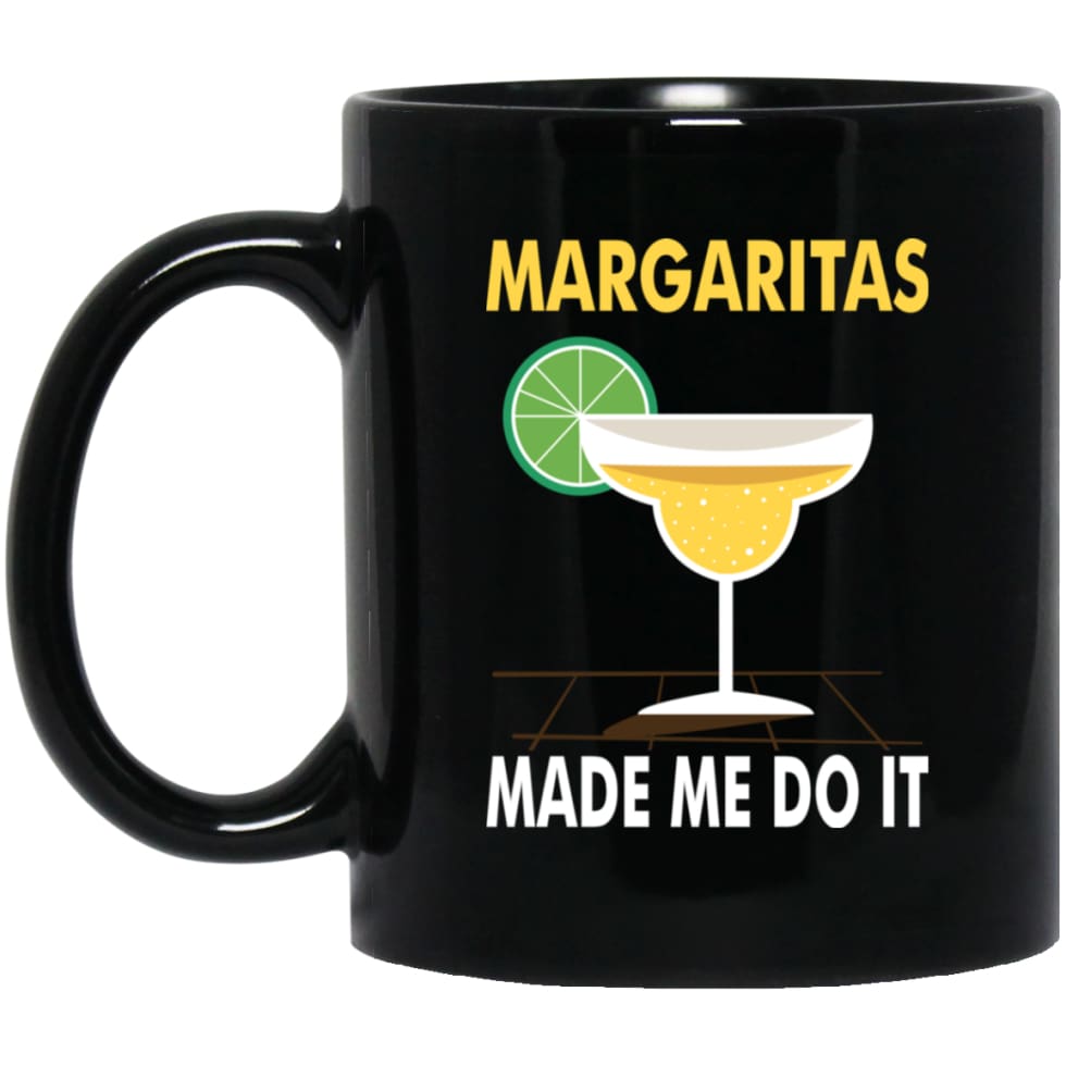Margaritas Made Me Do It Love Drinking Wine Coctail 11 oz Black Mug - Black / One Size - Drinkware