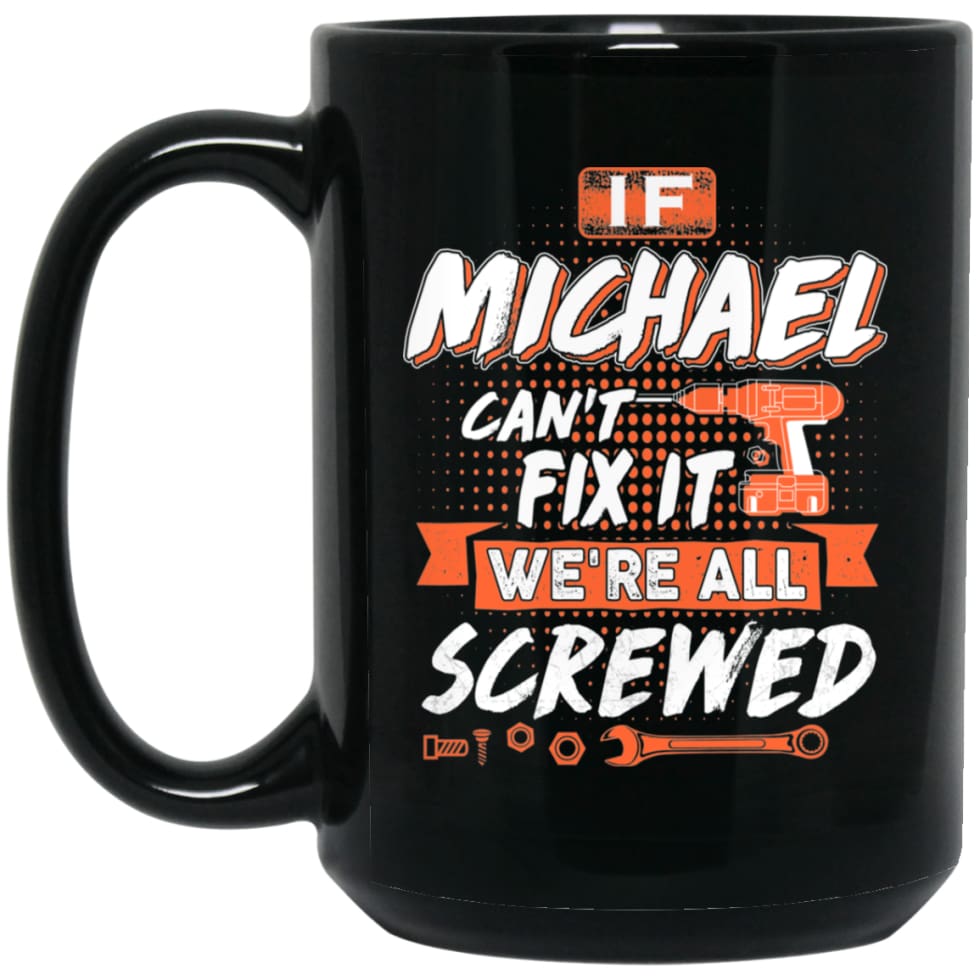 Michael Custom Name Gift If Michael Can’t Fix It We’re All Screwed 15 oz Black Mug - Black / One Size - Drinkware