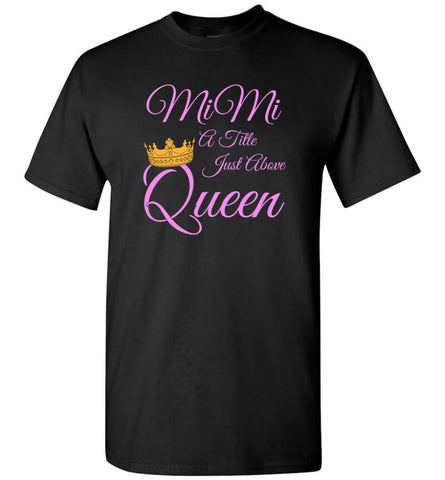 Mimi A Title Just Above Queen Grandma Mother Name Shirt T-Shirt - Black / S