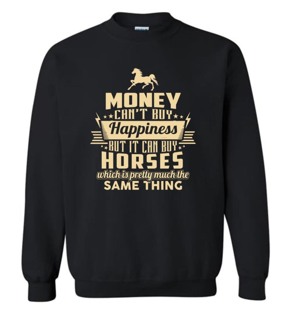 Money Can’T Buy Happiness But It Can Buy Horses Shirt Sweatshirt - Black / M