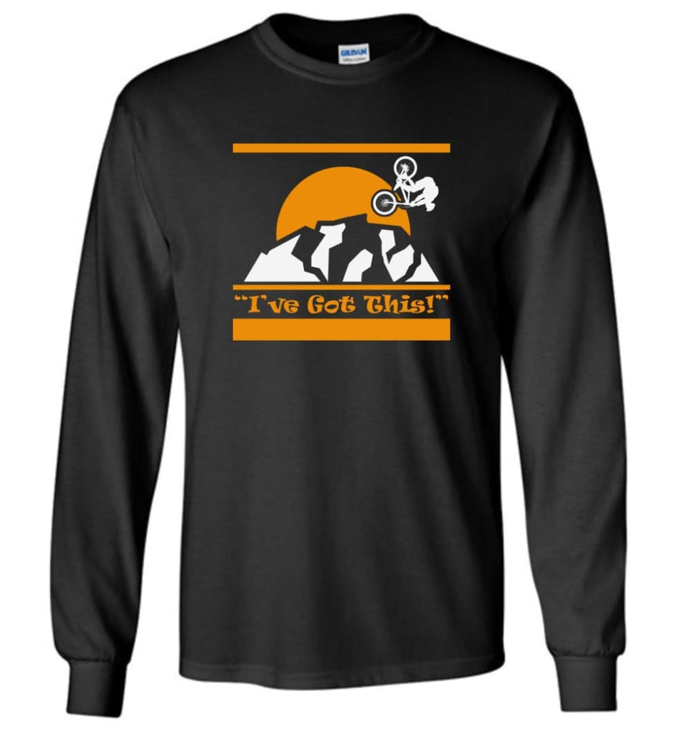 Mountain Biker Shirt I Have Got This cycles lover Long Sleeve - Black / M