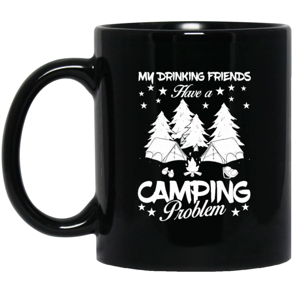 My Drinking Friends Have A Camping Problem Love Camping Campers Gift 11 oz Black Mug - Black / One Size - Drinkware