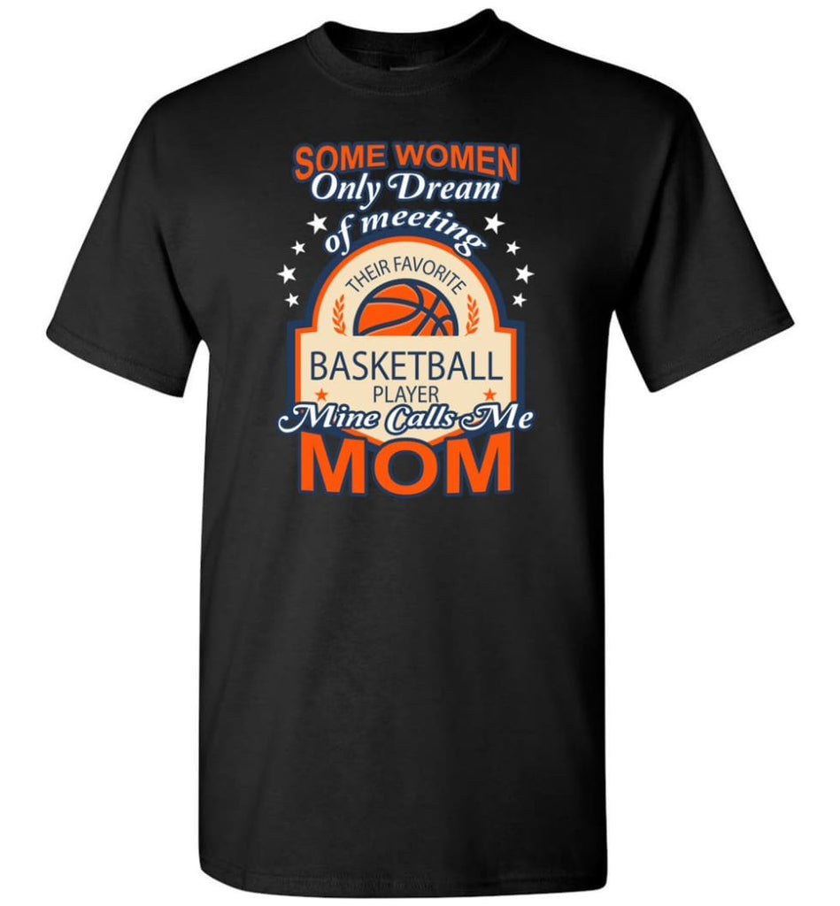 My Favorite Basketball Player Calls Me Mom Some Women Only Dream of Meeting T-Shirt - Black / S