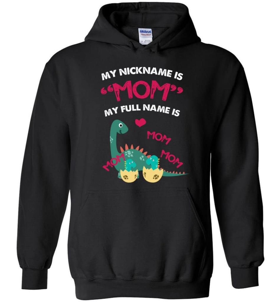 My nickname is Mom but my full name is mom mom mom Dinosaur - Hoodie - Black / M - Hoodie