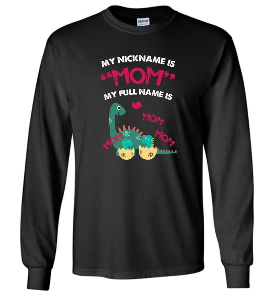 My nickname is Mom but my full name is mom mom mom Dinosaur - Long Sleeve - Black / M - Long Sleeve