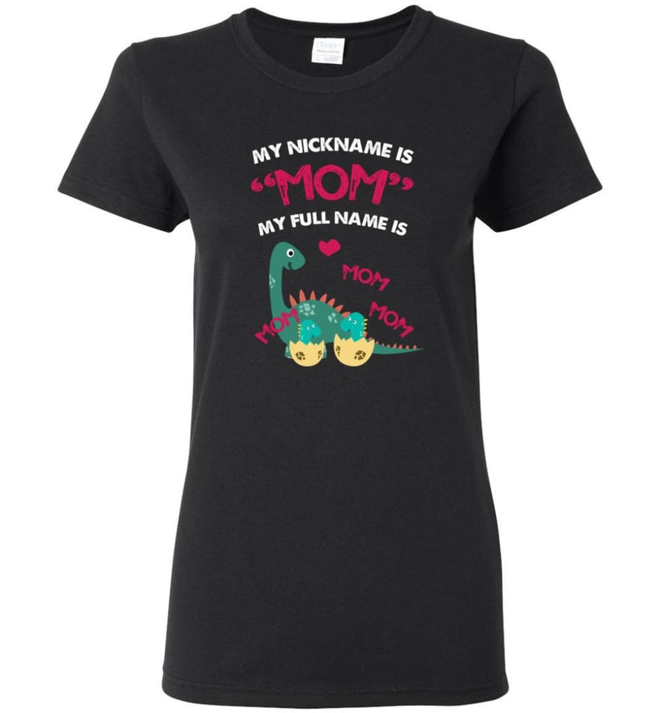 My nickname is Mom but my full name is mom mom mom Dinosaur - Women Tee - Black / M - Women Tee