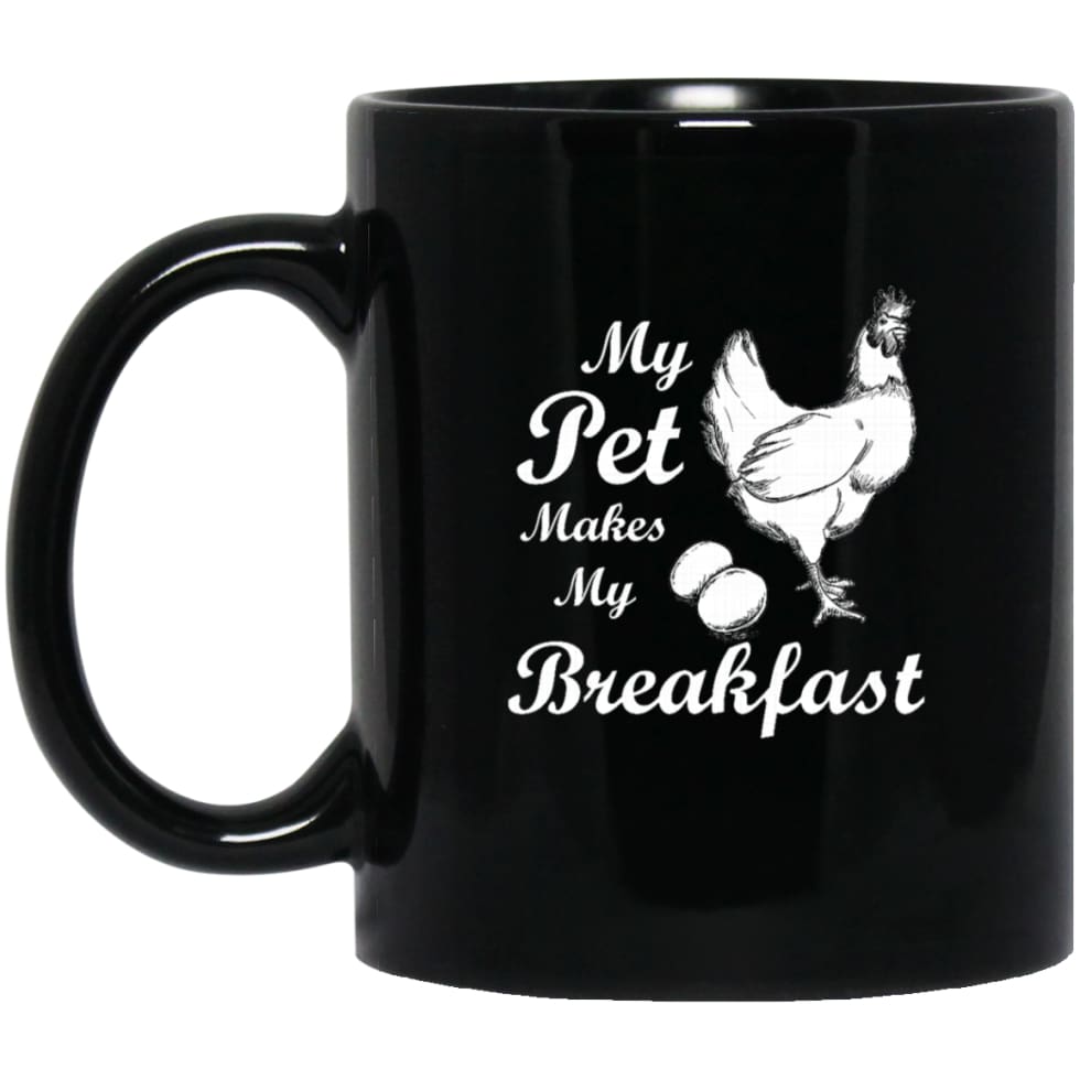 My Pet Makes My Breakfast Funny Chicken Owner Lover Gift 11 oz Black Mug - Black / One Size - Drinkware
