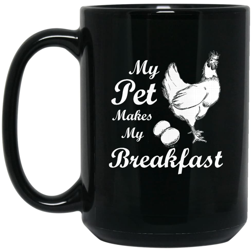My Pet Makes My Breakfast Funny Chicken Owner Lover Gift 15 oz Black Mug - Black / One Size - Drinkware