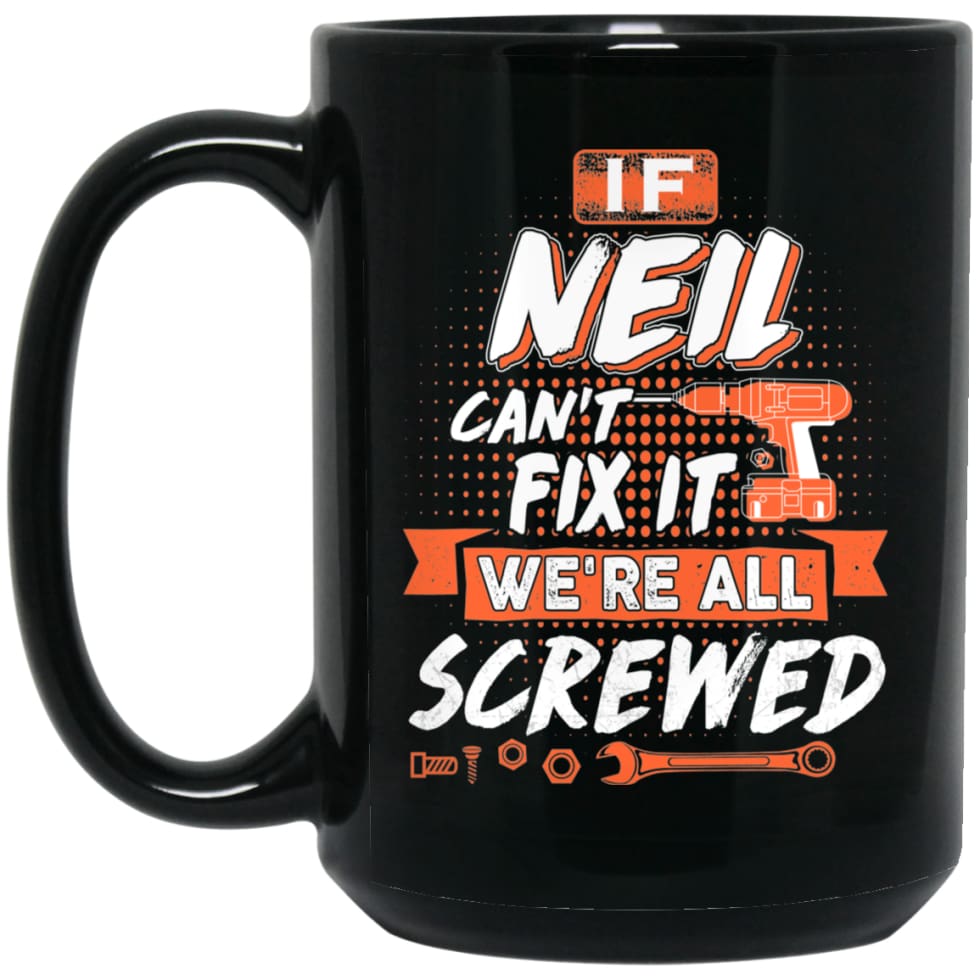 Neil Custom Name Gift If Neil Can’t Fix It We’re All Screwed 15 oz Black Mug - Black / One Size - Drinkware