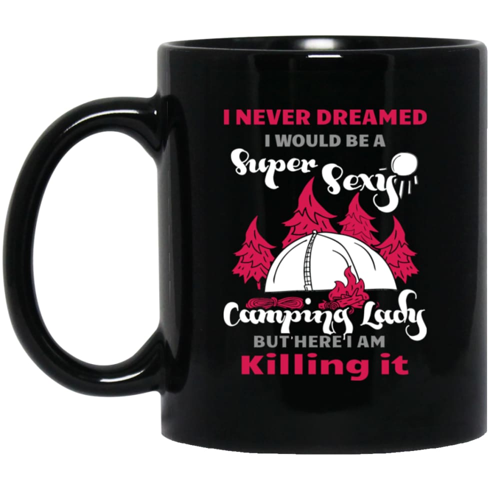 Never Dreamed I Would Be A Sexy Camping Lady 11 oz Black Mug - Black / One Size - Drinkware