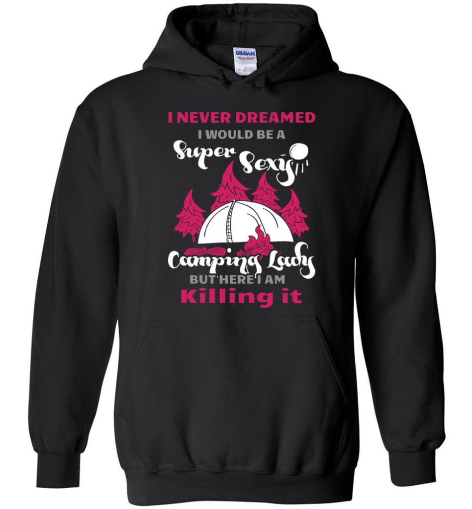 Never Dreamed I Would Be A Sexy Camping Lady - Hoodie - Black / M
