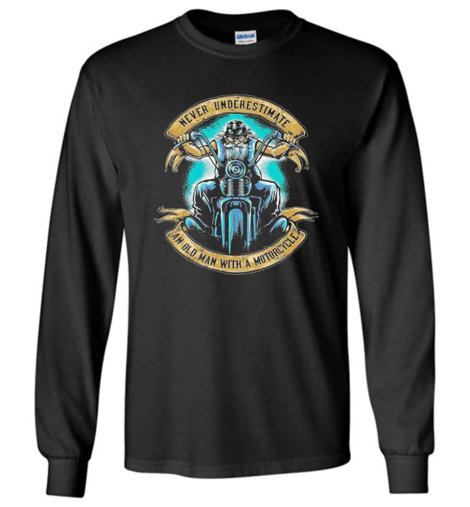 Never Underestimate an Old Man with a Motorcycle Old Man Biker - Long Sleeve T-Shirt - Black / M
