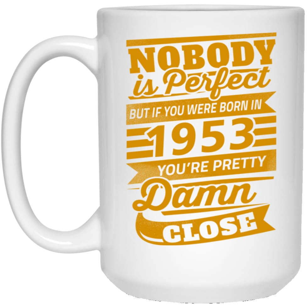 Nobody Is Perfect But If You Were Born In 1953 Pretty Damn Close 15 oz White Mug - White / One Size - Drinkware