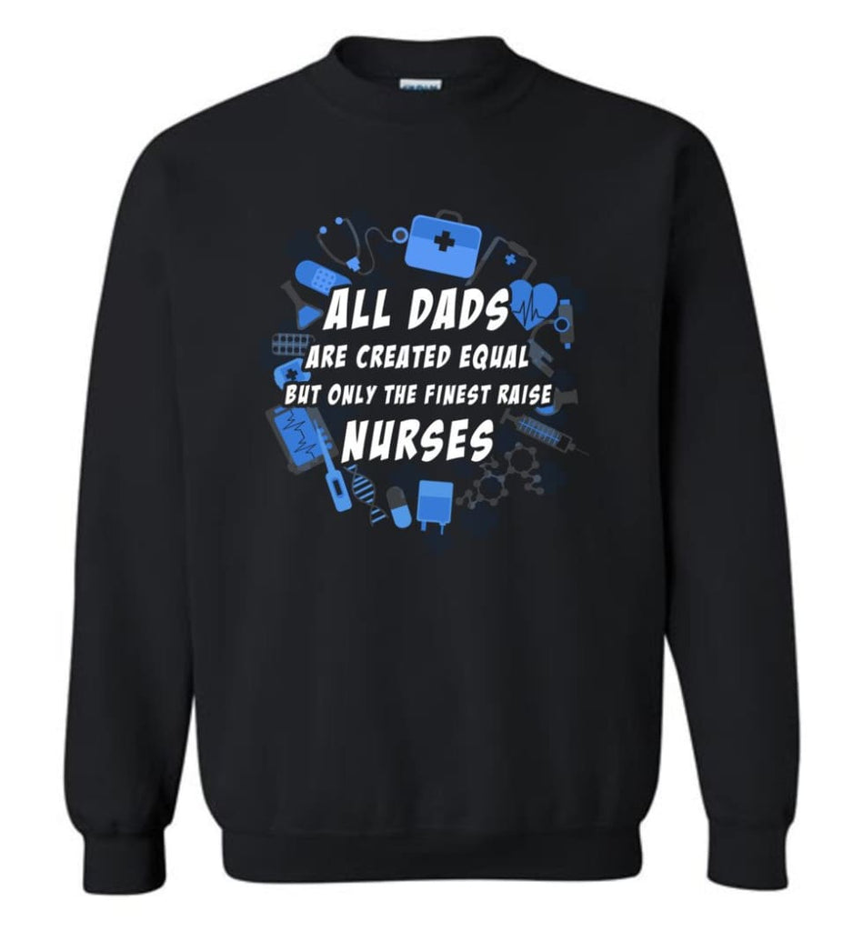 Nurse Dad Only Finest Dad Raise Nurse Sweatshirt - Black / M