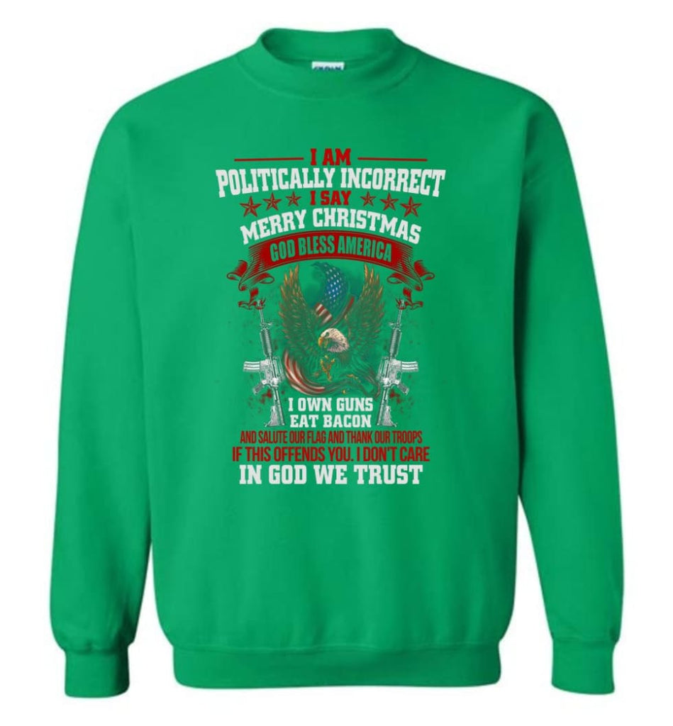 Offensive Shirts Politically Correct I Say God Bless America I Own Gun Eat Bacon Sweatshirt - Irish Green / M