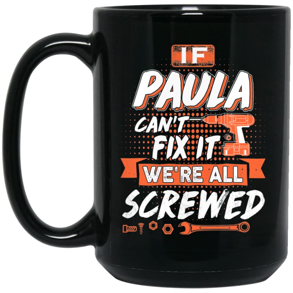Paula Custom Name Gift If Paula Can’t Fix It We’re All Screwed 15 oz Black Mug - Black / One Size - Drinkware