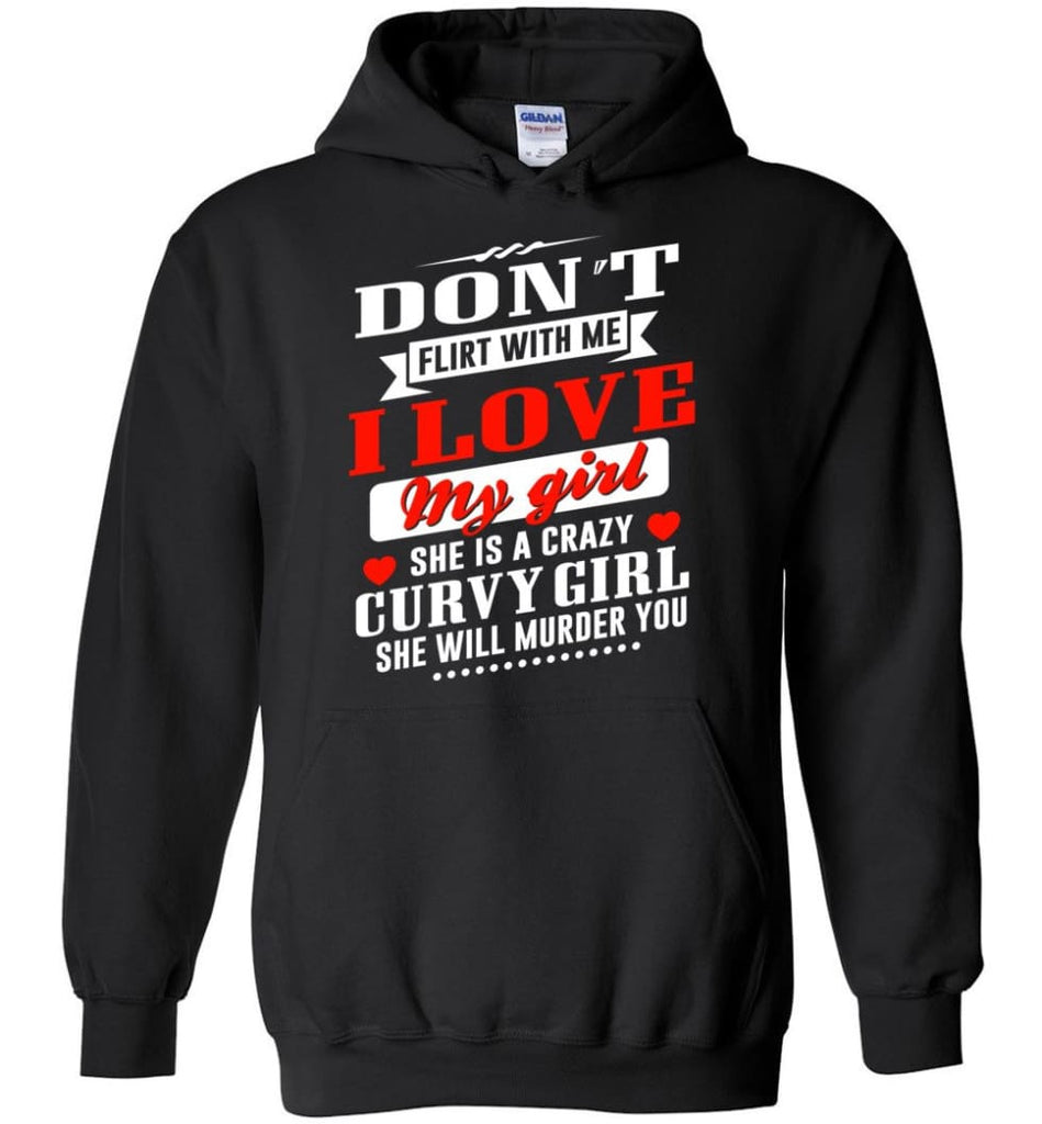 Proud Boy Friend Shirt Don’T Flirt Me I Love My Girl And She Is Crazy Curvy Girl Hoodie - Black / M
