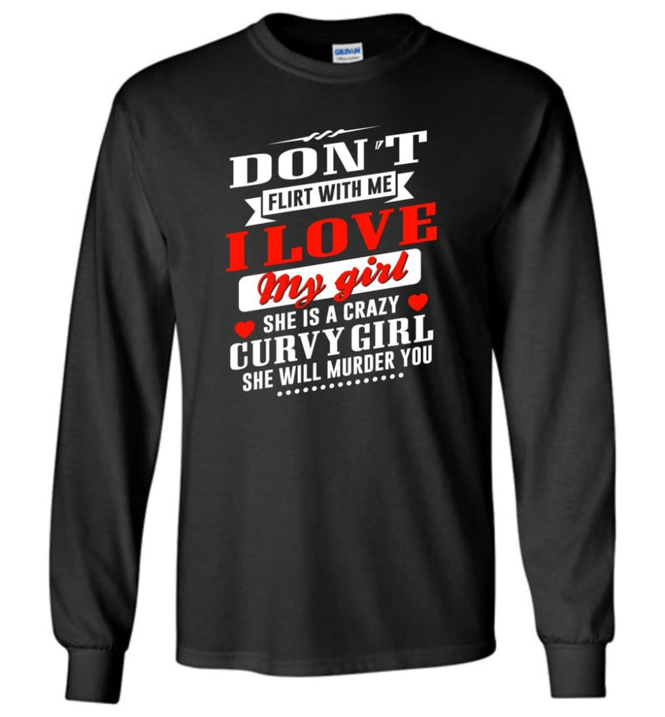 Proud Boy friend Shirt Don’t Flirt me I Love My Girl And She is Crazy Curvy Girl Long Sleeve - Black / M