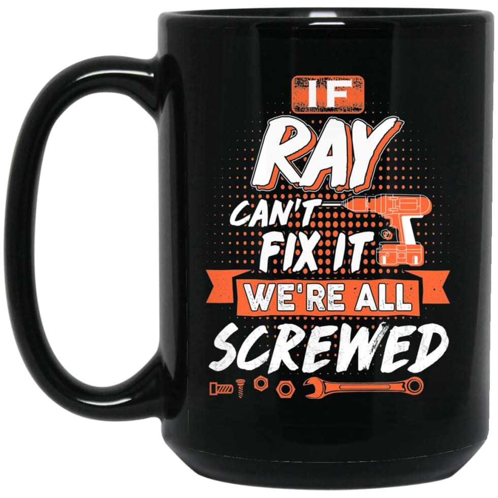 Ray Custom Name Gift If Ray Can’t Fix It We’re All Screwed 15 oz Black Mug - Black / One Size - Drinkware