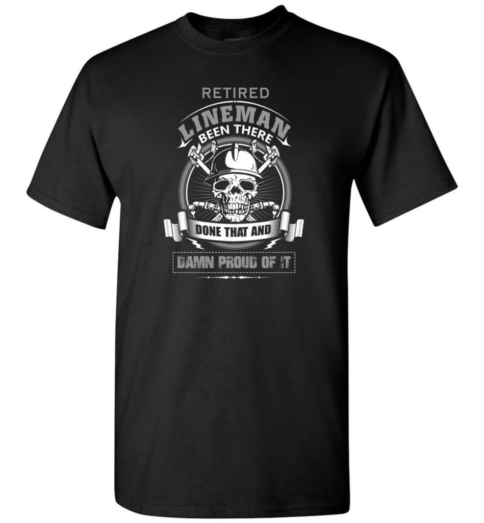 Retired Lineman Been There Damn Proud Of It Best Lineman Gifts - T-Shirt - Black / S