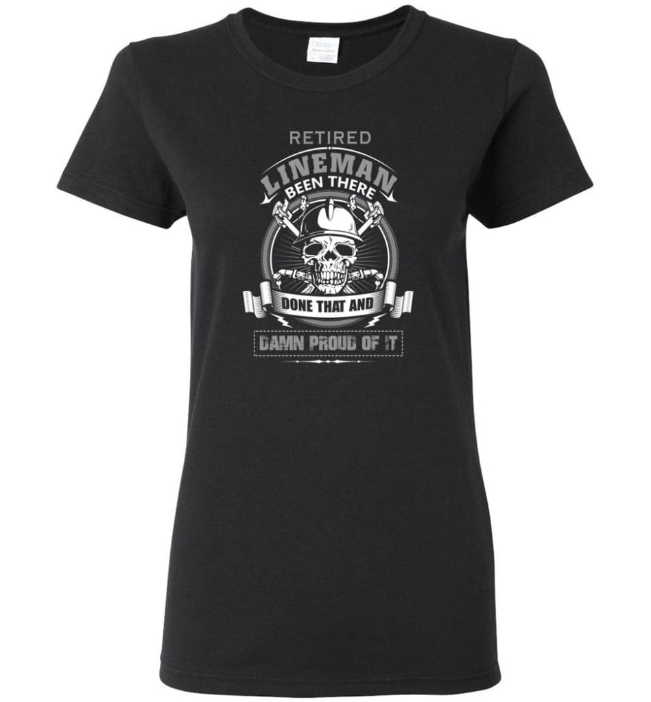 Retired Lineman Been There Damn Proud Of It Best Lineman Gifts - Women T-shirt - Black / M
