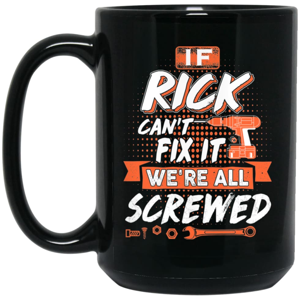 Rick Custom Name Gift If Rick Can’t Fix It We’re All Screwed 15 oz Black Mug - Black / One Size - Drinkware