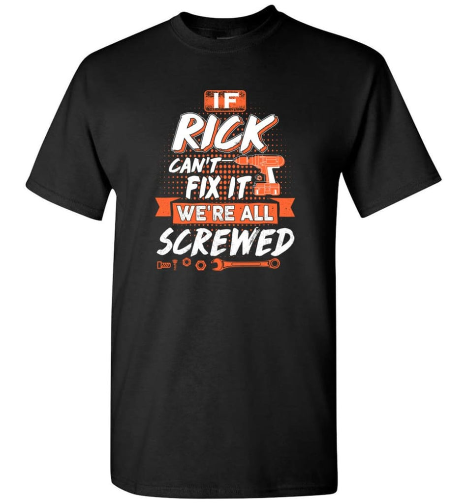 Rick Custom Name Gift If Rick Can’t Fix It We’re All Screwed - T-Shirt - Black / S - T-Shirt