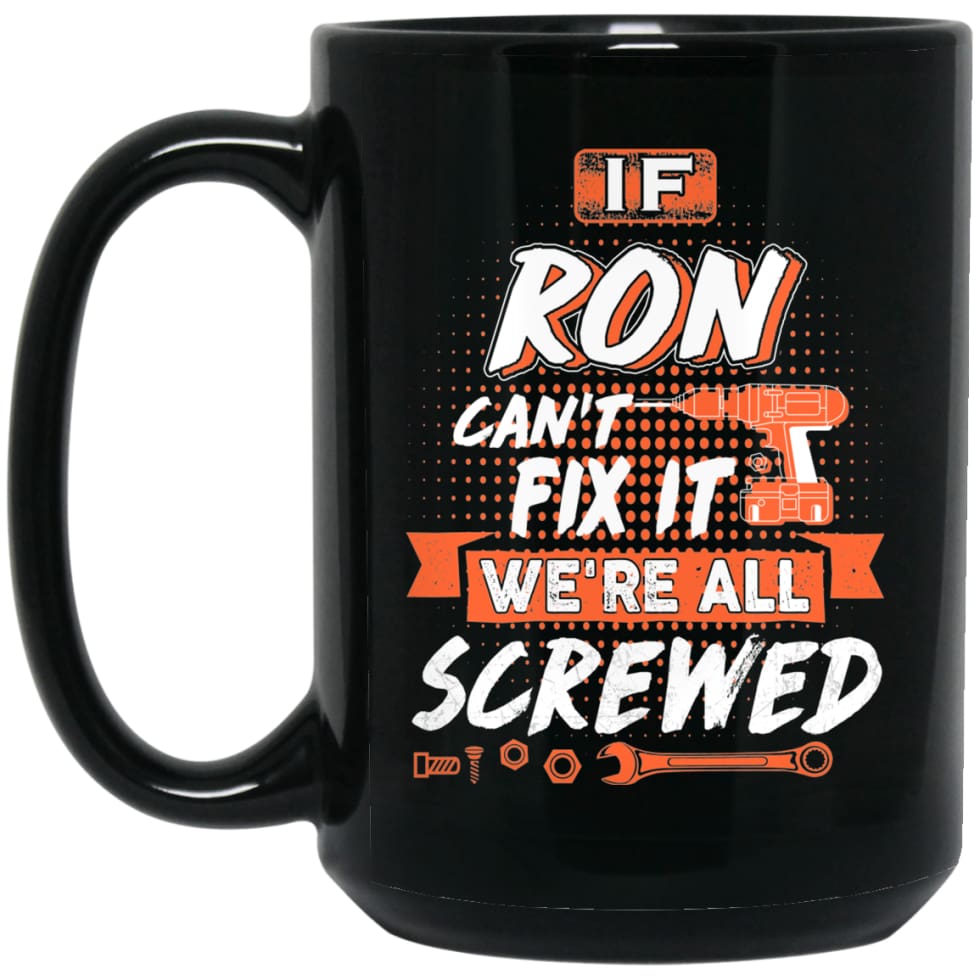Ron Custom Name Gift If Ron Can’t Fix It We’re All Screwed 15 oz Black Mug - Black / One Size - Drinkware