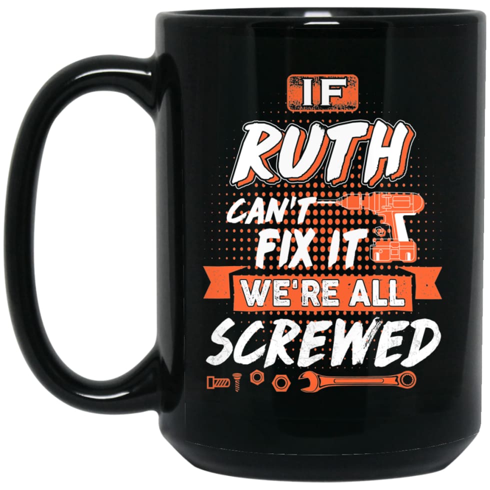 Ruth Custom Name Gift If Ruth Can’t Fix It We’re All Screwed 15 oz Black Mug - Black / One Size - Drinkware