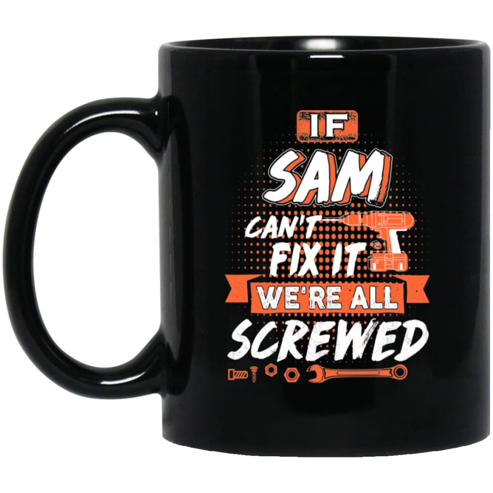 Sam Custom Name Gift If Sam Can’t Fix It We’re All Screwed 11 oz Black Mug - Black / One Size - Drinkware