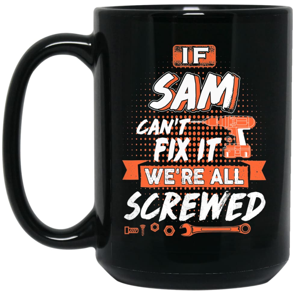 Sam Custom Name Gift If Sam Can’t Fix It We’re All Screwed 15 oz Black Mug - Black / One Size - Drinkware