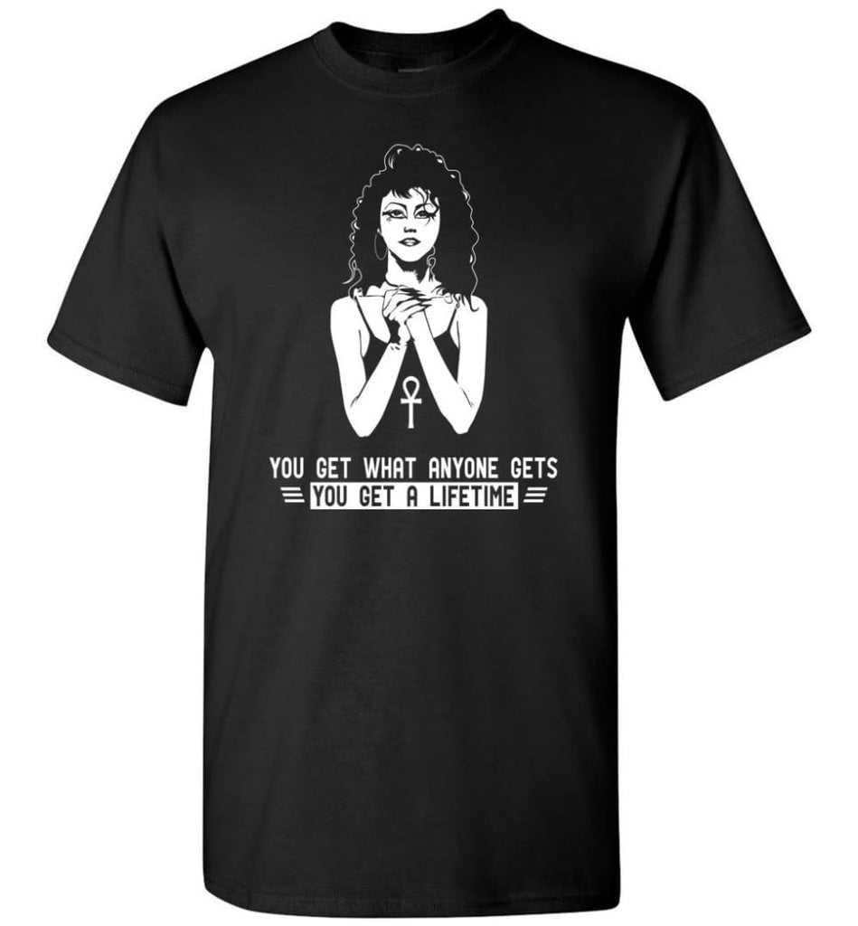 Sand Man Shirt You Get What Anyone Gets You Get A Lifetime T-Shirt - Black / S
