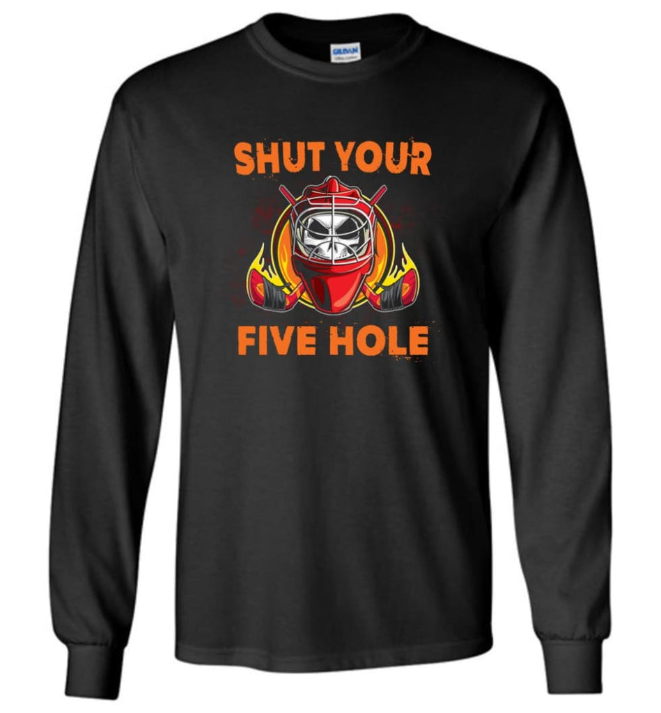 Shut Your Five Hole T shirt Funny Ice Hockey Fans Ideas Long Sleeve - Black / M
