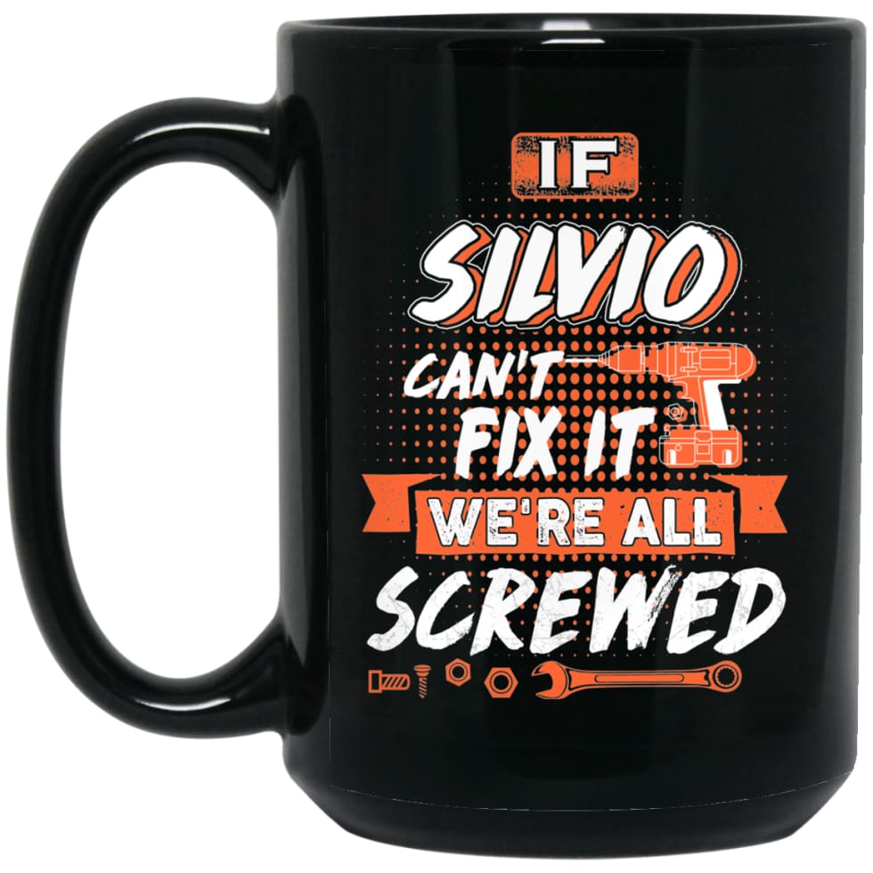 Silvio Custom Name Gift If Silvio Can’t Fix It We’re All Screwed 15 oz Black Mug - Black / One Size - Drinkware