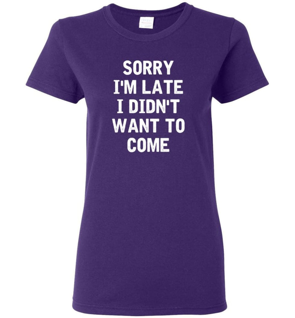 Sorry I’m Late I Didn’t Want To Come Women Tee - Purple / M