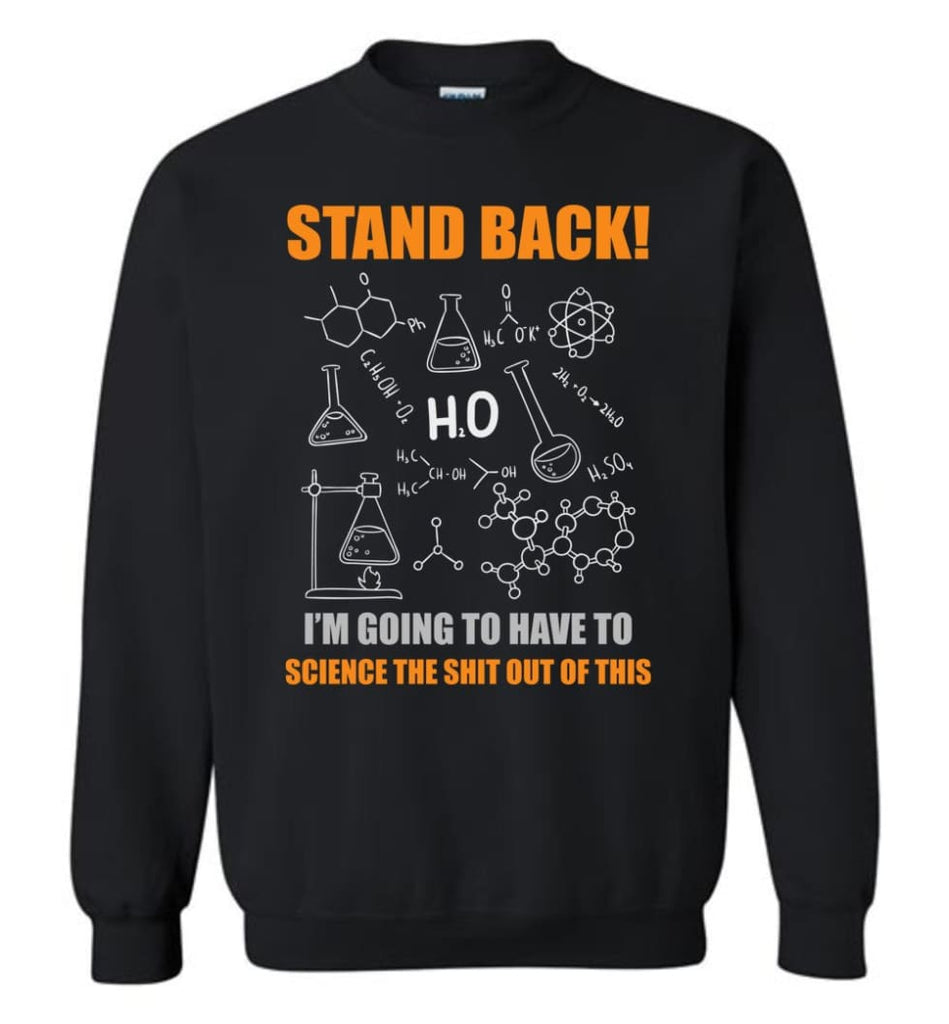 Stand Back I’M Going To Science This Funny Science Teacher Student Shirt Sweatshirt - Black / M