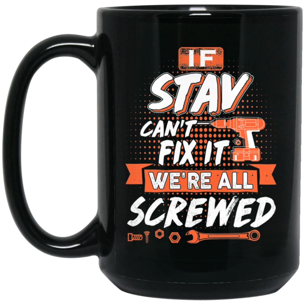 Stav Custom Name Gift If Stav Can’t Fix It We’re All Screwed 15 oz Black Mug - Black / One Size - Drinkware