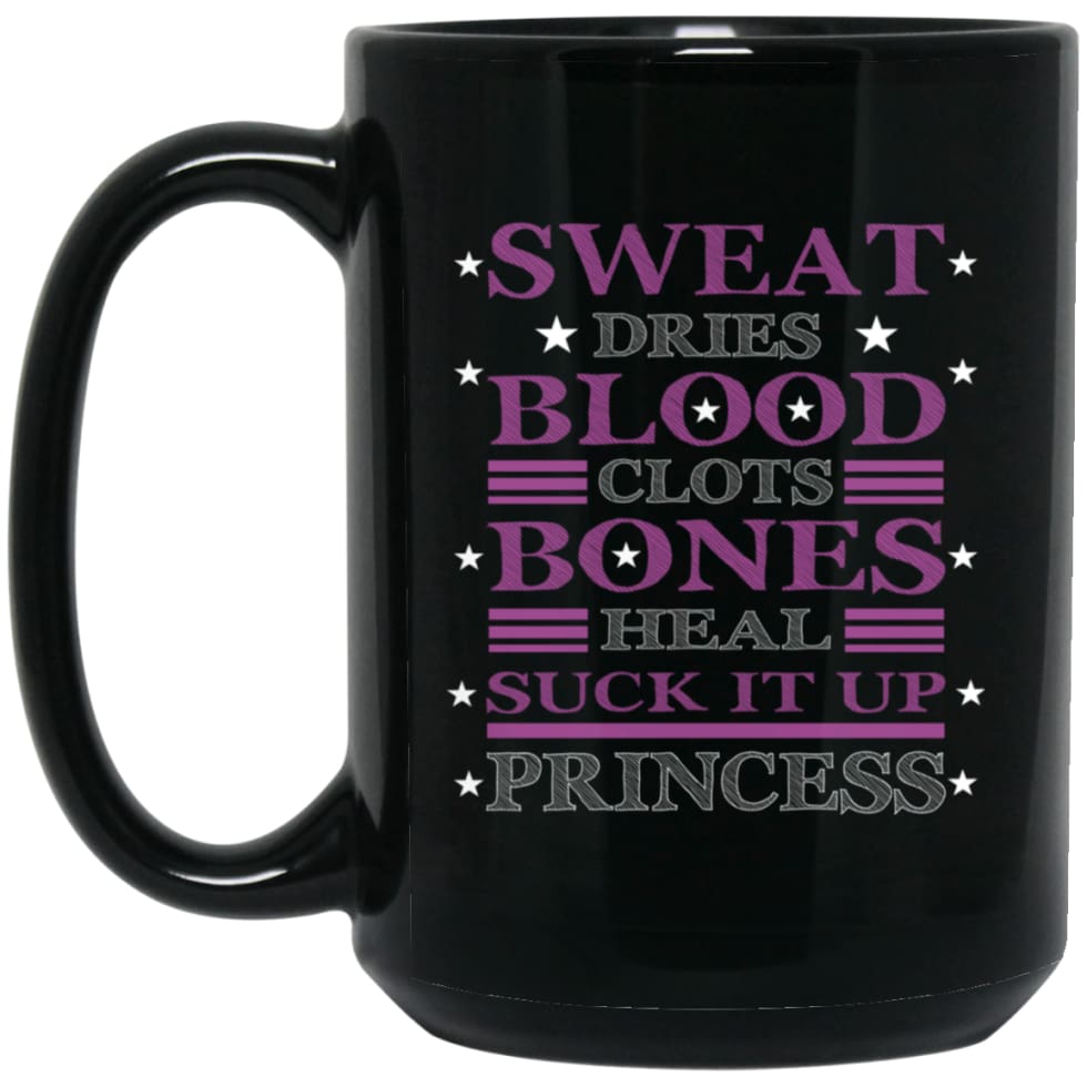 Sweat Dries Blood Clots Bones Heal Suck It Up Princess 15 oz Black Mug - Black / One Size - Drinkware